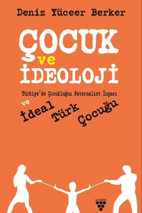Çocuk ve İdeoloji & Türkiye'de Çocukluğun Paternalist İnşası ve İdeal Türk Çocuğu