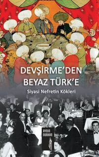 Devşirme’den Beyaz Türk’e Siyasi Nefretin Kökleri 