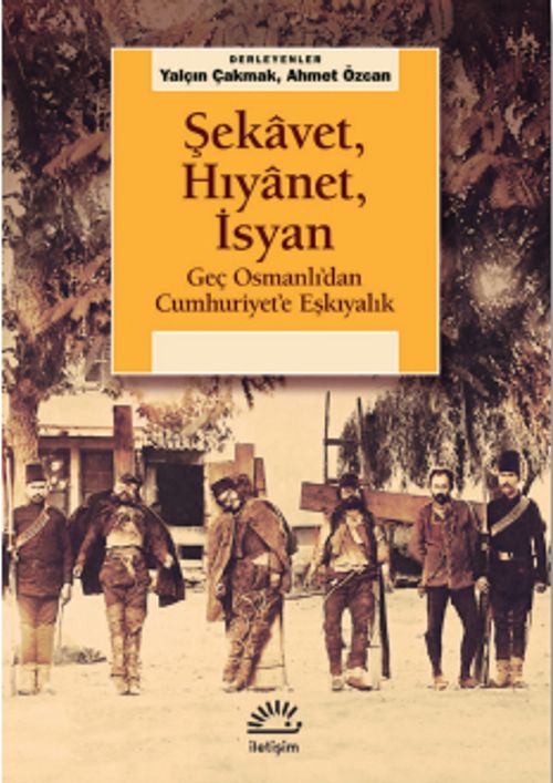 Şekavet, Hıyanet, İsyan & Geç Osmanlı'dan Cumhuriyet'e Eşkıyalık