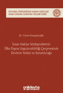 İnsan Hakları Sözleşmelerinin Ülke Dışına Uygulanabilirliği Çerçevesinde Devletin Yetkisi ve Sorumluluğu İstanbul Üniversitesi Hukuk Fakültesi Kamu Hukuku Doktora Tezleri Dizisi No: 6
