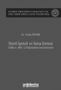 Süreli İpotek ve Sona Ermesi (TMK m. 883 / 2 Hükmünün İncelenmesi) İstanbul Üniversitesi Hukuk Fakültesi Özel Hukuk Yüksek Lisans Tezleri Dizisi No: 64