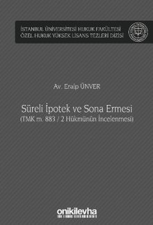 Süreli İpotek ve Sona Ermesi (TMK m. 883 / 2 Hükmünün İncelenmesi) İstanbul Üniversitesi Hukuk Fakültesi Özel Hukuk Yüksek Lisans Tezleri Dizisi No: 64