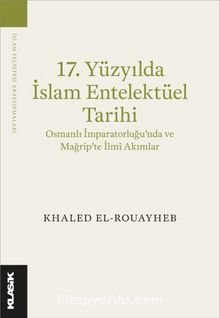 17. Yüzyılda İslam Entelektüel Tarihi & Osmanlı İmparatorluğu’nda ve Mağrip’te İlmî Akımlar