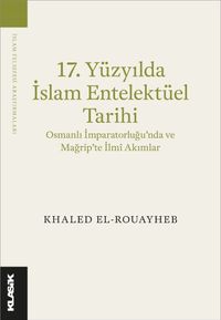 17. Yüzyılda İslam Entelektüel Tarihi & Osmanlı İmparatorluğu'nda ve Mağrip'te İlmî Akımlar