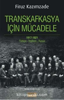 Transkafkasya İçin Mücadele 1917-1921 & Türkiye-İngiltere-Rusya