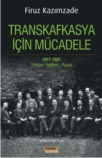 Transkafkasya İçin Mücadele 1917-1921 & Türkiye-İngiltere-Rusya