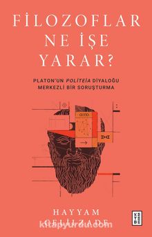 Filozoflar Ne İşe Yarar? & Platon’un Politeia Diyaloğu Merkezli Bir Soruşturma