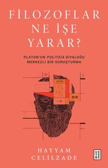 Filozoflar Ne İşe Yarar? & Platon'un Politeia Diyaloğu Merkezli Bir Soruşturma