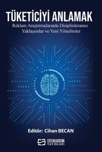 Tüketiciyi Anlamak: Reklam Araştırmalarında Disiplinlerarası Yaklaşımlar ve Yeni Yönelimler