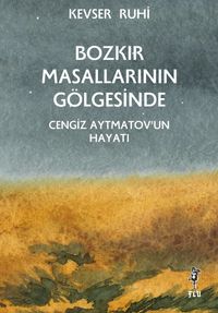 Bozkır Masallarının Gölgesinde & Cengiz Aytmatov'un Hayatı