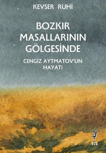 Bozkır Masallarının Gölgesinde & Cengiz Aytmatov'un Hayatı