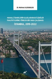 Mahalli İdarelerin Uluslararası İlişkiler Faaliyetlerine Yönelik Bir Vaka Çalışması: İstanbul, 2019-2022