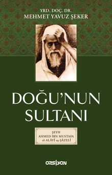 Doğu’nun Sultani- Şeyh Ahmet İbn Mustafa El-Alavi Eş-Şazeli