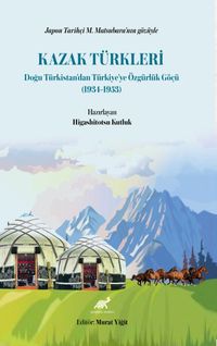 Japon Tarihçi M. Matsubara’nın Gözüyle Kazak Türkleri Doğu Türkistan’dan Türkiye’ye Özgürlük Göçü (1934-1953)