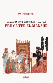 Bağdat'ın Kurucusu Abbasî Halifesi Ebû Ca‘fer el-Mansûr