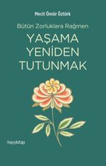 Bütün Zorluklara Rağmen Yaşama Yeniden Tutunmak