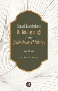 Osmanlı Fakihlerinden İbn Kadi Ayaslûgî ve Eseri Şerhu Mecma'i'l-Bahreyn