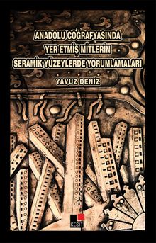 Anadolu Coğrafyasında Yer Etmiş Mitlerin Seramik Yüzeylerde Yorumlamaları