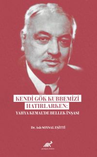 Kendi Gök Kubbemizi Hatırlarken: Yahya Kemal’de Bellek İnşası