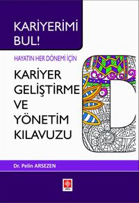 Kariyerimi Bul! Hayatın Her Dönemi İçin Kariyer Geliştirme ve Yönetim Kılavuzu