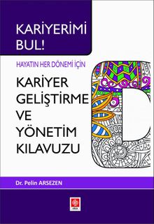 Kariyerimi Bul! Hayatın Her Dönemi İçin Kariyer Geliştirme ve Yönetim Kılavuzu