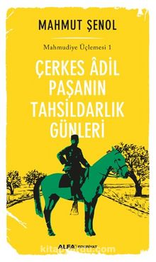 Çerkes Adil Paşanın Tahsildarlık Günleri / Mahmudiye Üçlemesi 1 - Mahmut Şenol