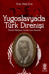 Yugoslavya'da Türk Direnişi & Yücelci Mehmet Arıdıcı'nın Hatıratı