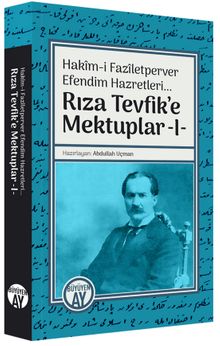 Rıza Tevfik'e Mektuplar 1 / Hakîm-i Fazîletperver Efendim Hazretleri