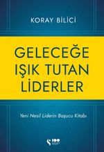 Geleceğe Işık Tutan Liderler & Yeni Nesil Liderlerin Başucu Kitabı