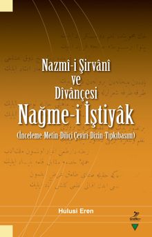 Nazmî-i Şirvanî ve Dîvançesi Nağme-i İştiyak (İnceleme-Metin-Diliçi Çeviri-Dizin-Tıpkıbasım)