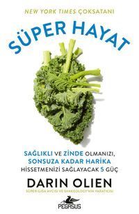 Süper Hayat: Sağlıklı ve Zinde Olmanızı, Sonsuza Kadar Harika Hissetmenizi Sağlayacak 5 Güç