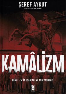 Kamalizm (Kemalizm & Kemalizmin Esasları ve Ana Vasıfları