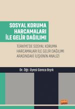 Sosyal Koruma Harcamaları İle Gelir Dağılımı-ürkiye’de Sosyal Koruma Harcamaları ile Gelir Dağılımı Arasındaki İlişkinin Analizi