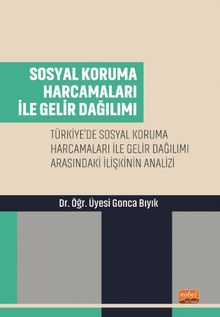 Sosyal Koruma Harcamaları İle Gelir Dağılımı-ürkiye’de Sosyal Koruma Harcamaları ile Gelir Dağılımı Arasındaki İlişkinin Analizi