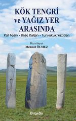 Kök Tengri ve Yağız Yer Arasında & Kül Tegin - Bilgi Kağan - Tunyukuk Yazıtları
