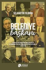 Belediye Başkanı? & İyi Bir Belediye Başkanının Temel Nitelikleri ve Tanıdığım İyi Belediye Başkanları Üstüne Çeşitlemeler (1973 - 2019)