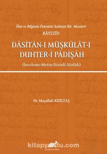 İlim ve Bilginin Önemini Anlatan Bir Mesnevi Bayezid Dasitan-ı Müşkülat-ı Duhter-i Padişah (İnceleme-Metin-Dizinli Sözlük)