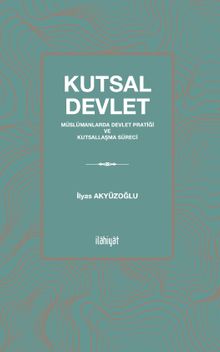 Kutsal Devlet & Müslümanlarda Devlet Pratiği ve Kutsallaşma Süreci
