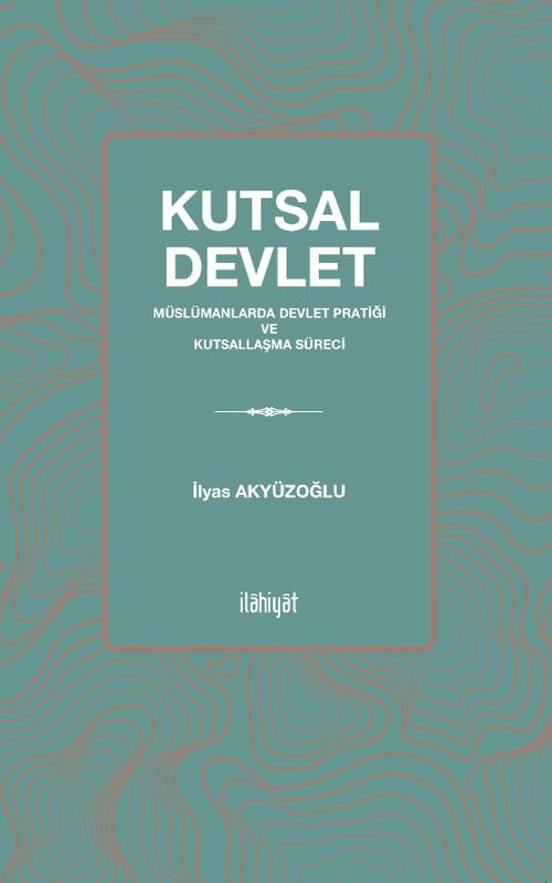 Kutsal Devlet & Müslümanlarda Devlet Pratiği ve Kutsallaşma Süreci