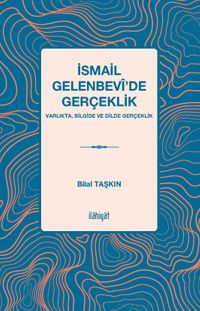 İsmail Gelenbevî’de Gerçeklik & Varlıkta, Bilgide, Dilde Gerçeklik