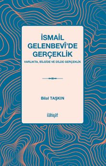 İsmail Gelenbevî’de Gerçeklik & Varlıkta, Bilgide, Dilde Gerçeklik