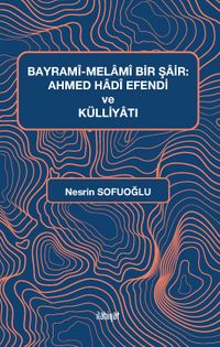 Bayramî-Melamî Bir Şair: Ahmed Hadî Efendi ve Külliyatı