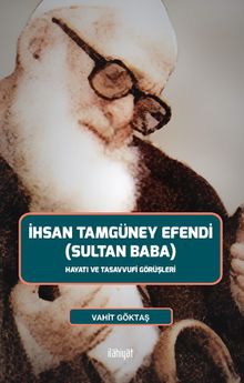 İhsan Tamgüney Efendi (Sultan Baba) & Hayatı ve Tasavvufi Görüşleri