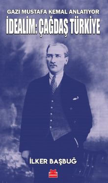 Gazi Mustafa Kemal Anlatıyor İdealim: Çağdaş Türkiye