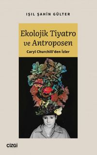 Ekolojik Tiyatro ve Antroposen & Caryl Churchill'den İzler