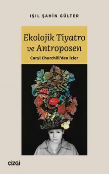 Ekolojik Tiyatro ve Antroposen & Caryl Churchill'den İzler
