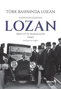 Türk Basınında Lozan: Suphi Nuri İleri'nin Lozan Mektup ve Makaleleri