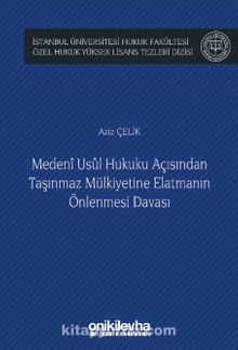 Medeni Usul Hukuku Açısından Taşınmaz Mülkiyetine Elatmanın Önlenmesi Davası İstanbul Üniversitesi Hukuk Fakültesi Özel Hukuk Yüksek Lisans Tezleri Dizisi No: 65