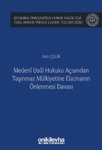 Medeni Usul Hukuku Açısından Taşınmaz Mülkiyetine Elatmanın Önlenmesi Davası İstanbul Üniversitesi Hukuk Fakültesi Özel Hukuk Yüksek Lisans Tezleri Dizisi No: 65