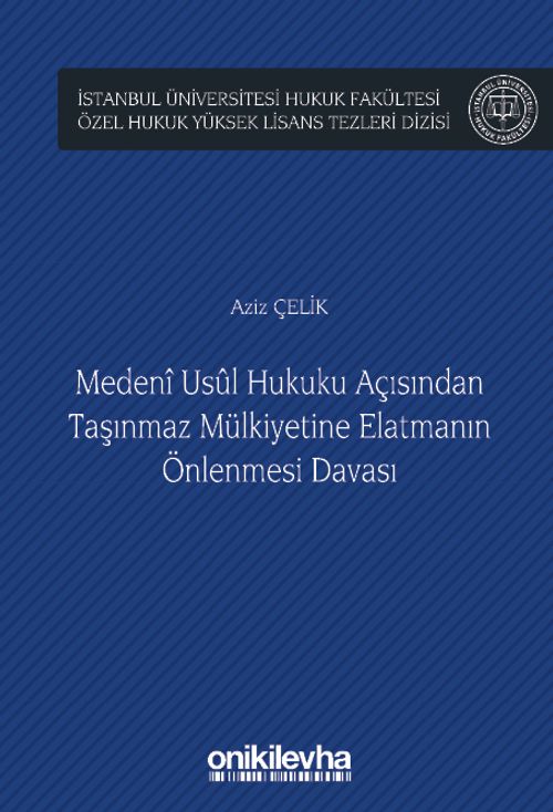 Medeni Usul Hukuku Açısından Taşınmaz Mülkiyetine Elatmanın Önlenmesi Davası İstanbul Üniversitesi Hukuk Fakültesi Özel Hukuk Yüksek Lisans Tezleri Dizisi No: 65